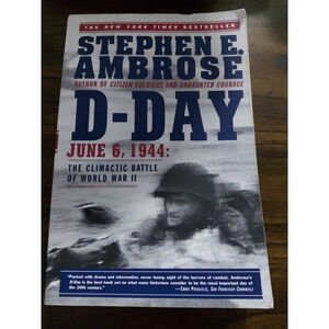 D-Day : June 6, 1944: the Climactic Battle of World War II by Stephen E. Ambrose